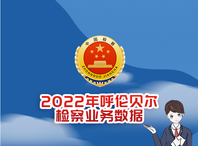 两会看检察 | 图解2022年呼伦贝尔市检察机关检察业务数据