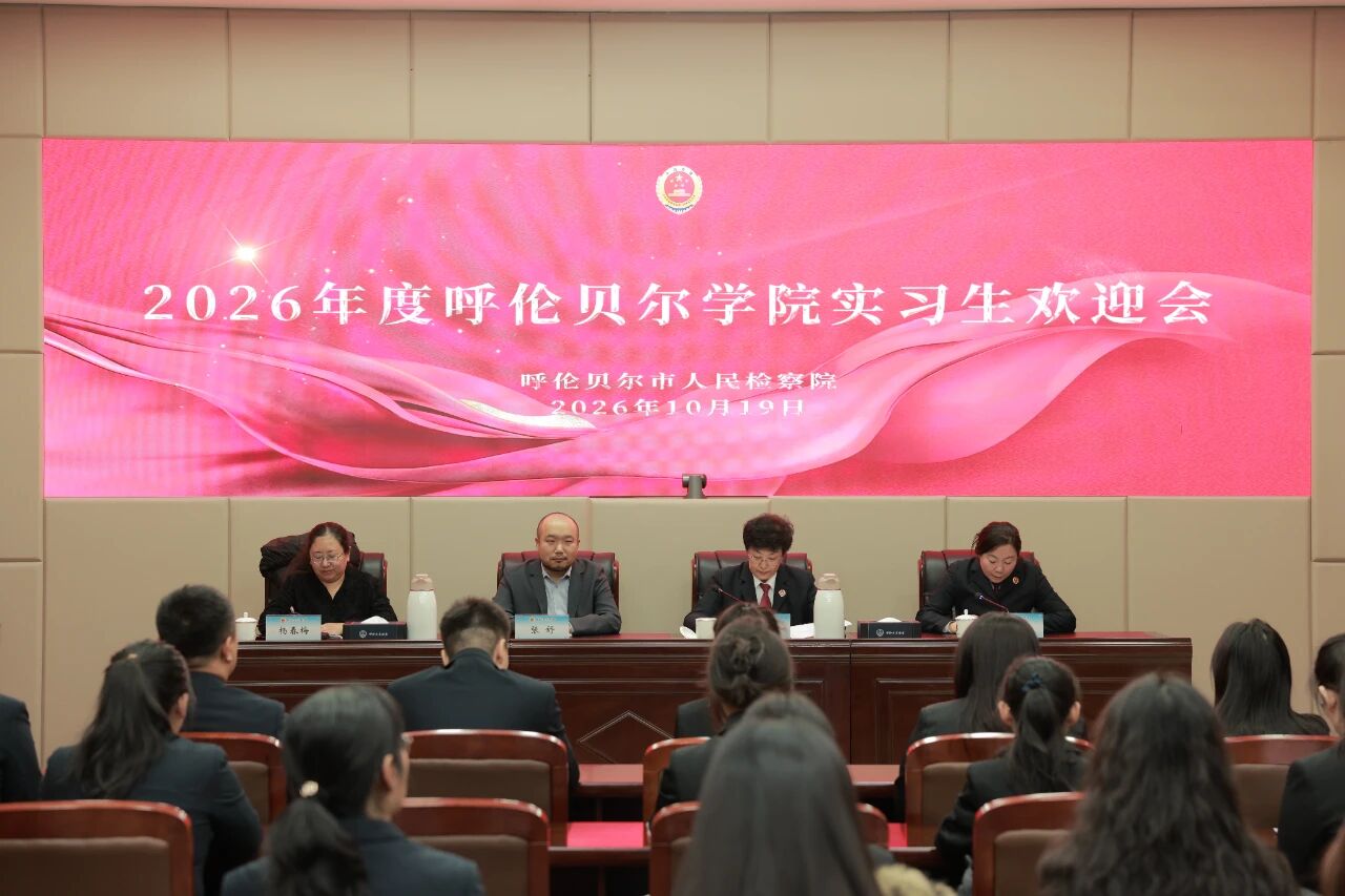 强化检校携手 共育法治人才——呼伦贝尔市检察院举办实习生欢迎会